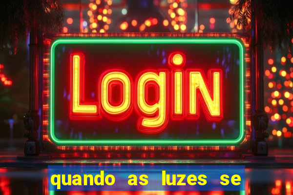 quando as luzes se apagam rede canais